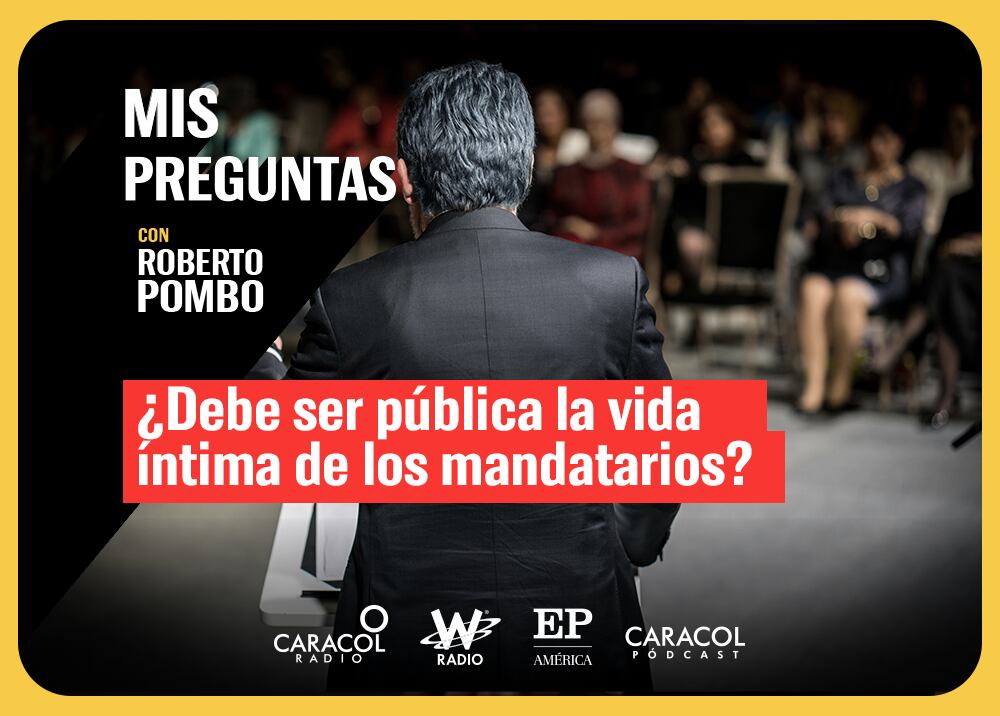 Mis Preguntas, con Roberto Pombo: ¿debe ser pública la vida íntima de los mandatarios? Foto: W Radio.