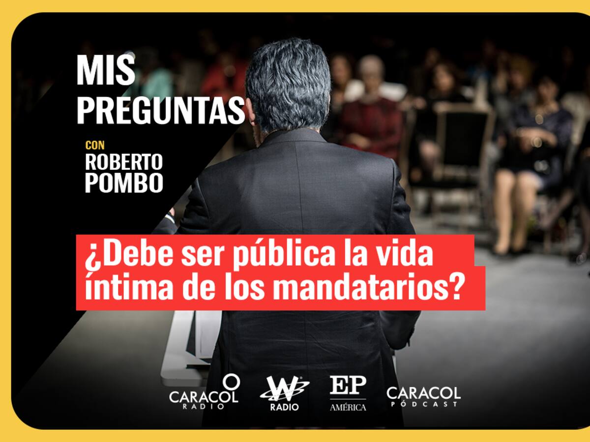 Mis Preguntas, con Roberto Pombo: ¿debe ser pública la vida íntima de los mandatarios?