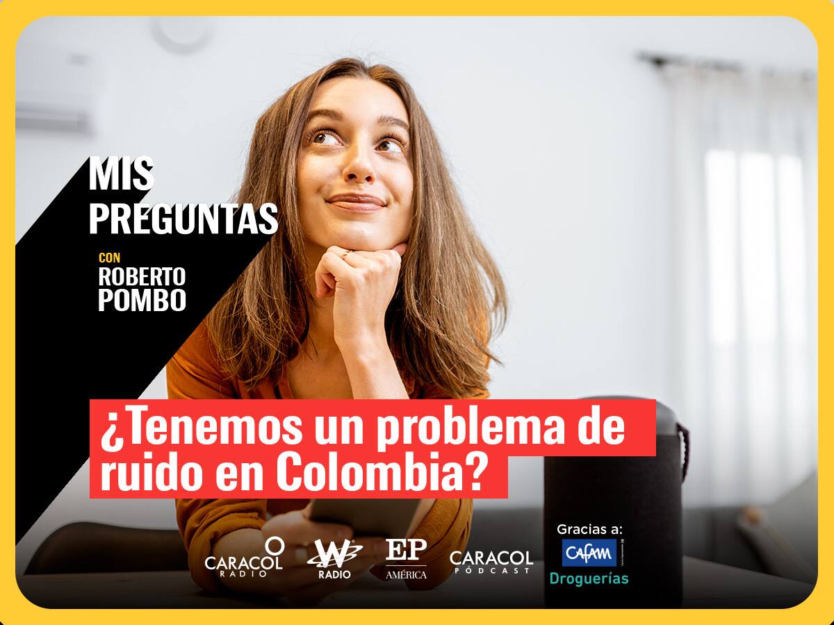 Mis Preguntas, con Roberto Pombo: ¿Tenemos un problema de ruido en Colombia?