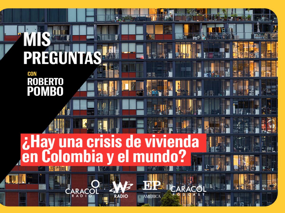 Mis Preguntas, con Roberto Pombo: ¿Hay una crisis de vivienda en Colombia y el mundo?