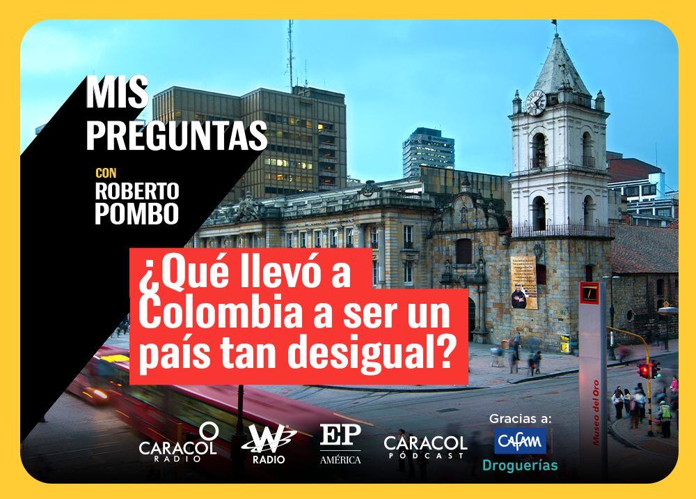 Mis preguntas con Roberto Pombo: ¿Qué llevó a Colombia a ser un país tan desigual?
