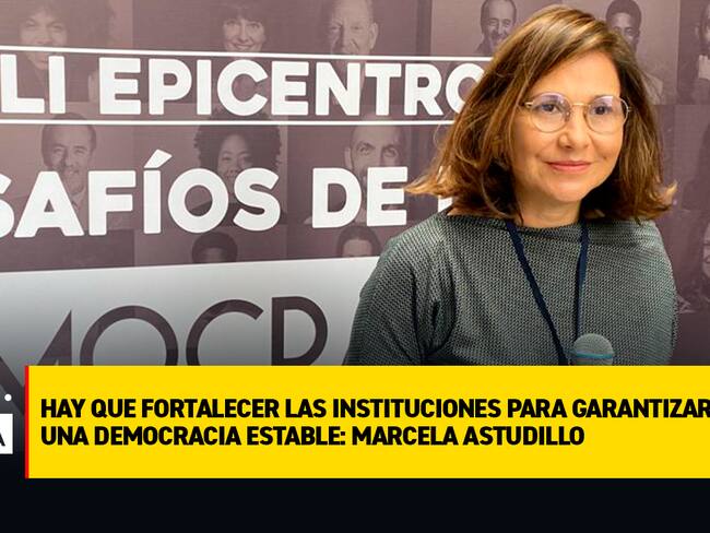 Hay que fortalecer las instituciones para garantizar una democracia estable: Marcela Astudillo