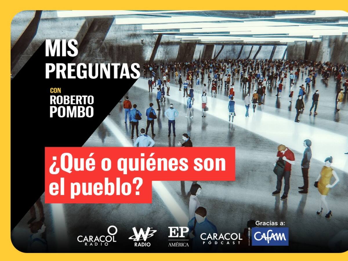 Mis Preguntas, con Roberto Pombo: ¿Quién es, o quiénes son el pueblo?