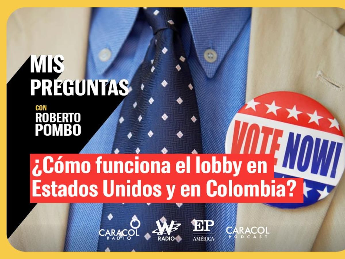 Mis Preguntas, con Roberto Pombo: ¿cómo funciona el lobby en Estados Unidos y Colombia?
