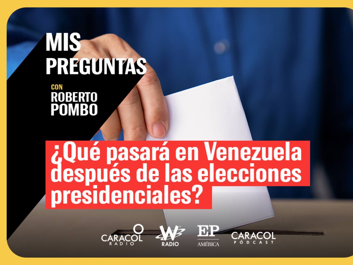 Mis Preguntas, con Roberto Pombo: ¿Qué pasará en Venezuela tras elecciones presidenciales?