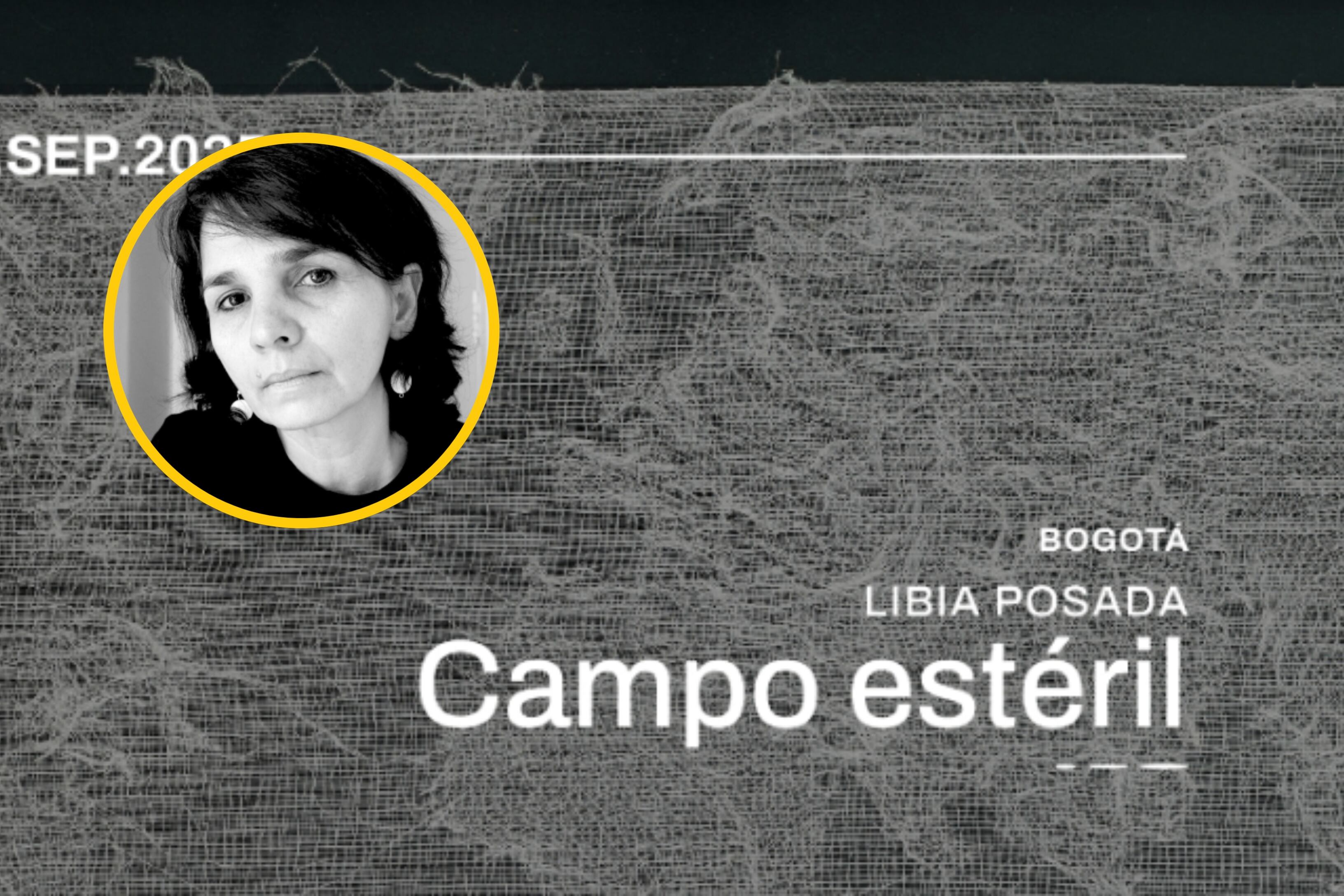 Así es ‘Campo Estéril’, la exposición individual de la artista Libia Posada