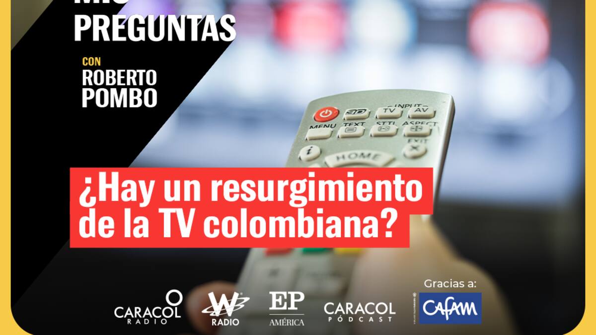 Mis Preguntas, con Roberto Pombo: ¿Hay un resurgimiento de la TV colombiana?