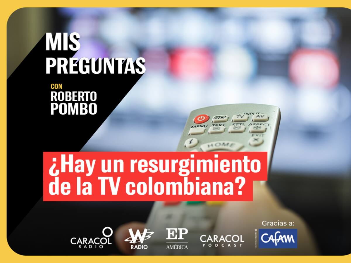 Mis Preguntas, con Roberto Pombo: ¿Hay un resurgimiento de la TV colombiana?