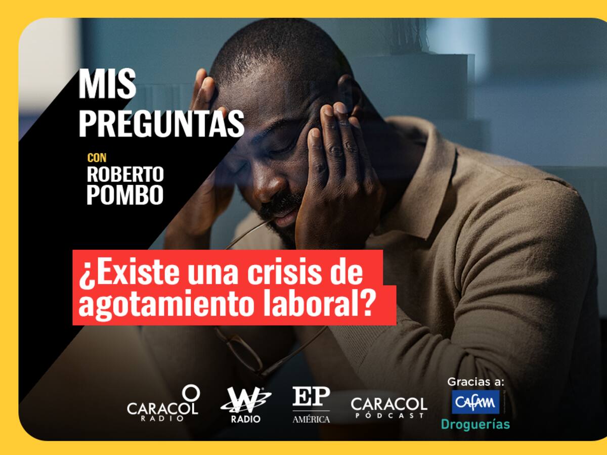 Mis Preguntas, con Roberto Pombo: ¿Hay una crisis de agotamiento laboral en el mundo?