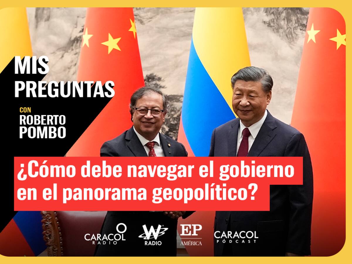 Mis Preguntas, con Roberto Pombo: ¿Cómo debe navegar el Gobierno en el panorama geopolítico?