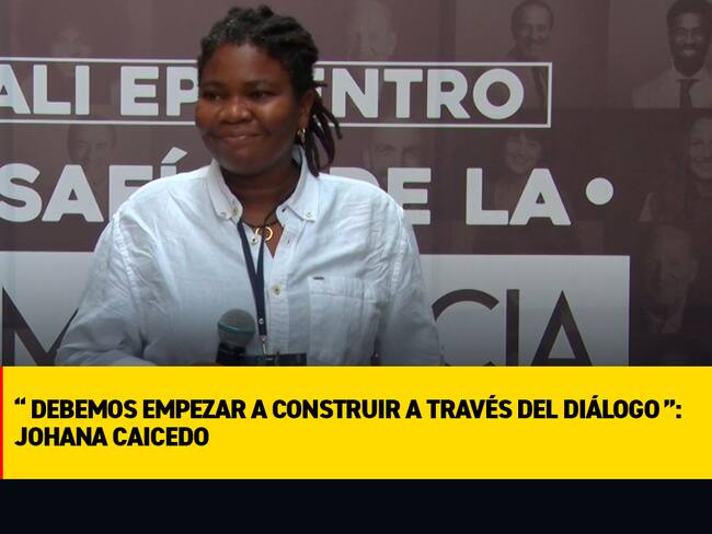 “Debemos empezar a construir a través del diálogo”: Johana Caicedo