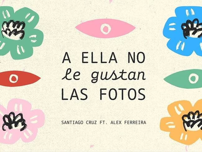 ‘A ella no le gustan las fotos’, lo nuevo de Santiago Cruz y Alex Ferreira