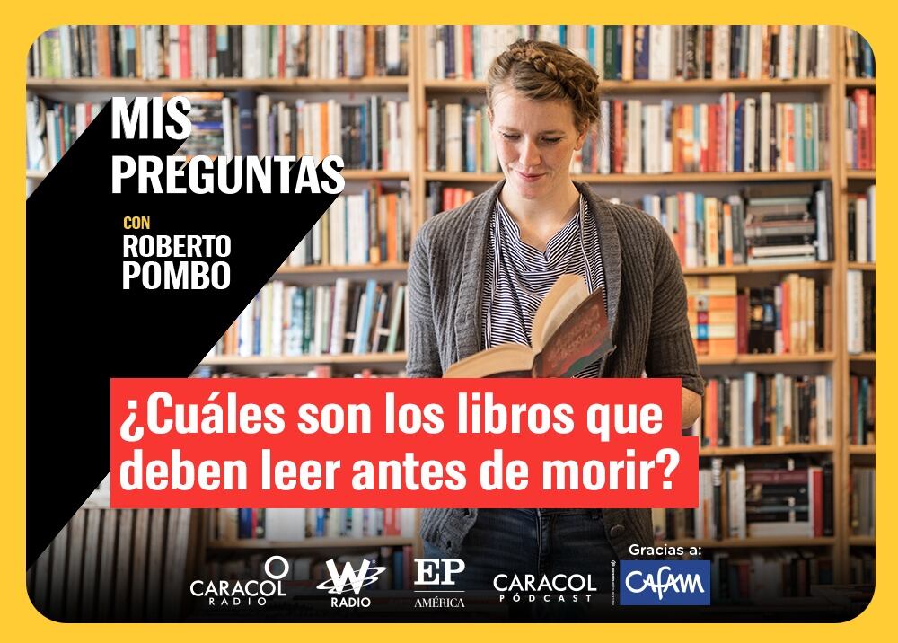 Mis Preguntas, con Roberto Pombo: ¿Cuáles son los libros que debe leer antes de morir?