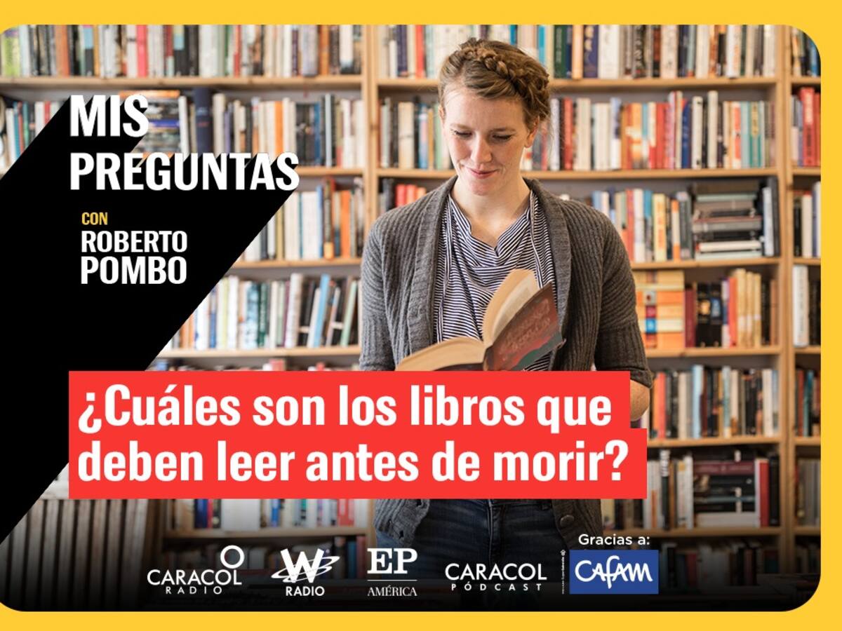 Mis Preguntas, con Roberto Pombo: ¿Cuáles son los libros que debe leer antes de morir?